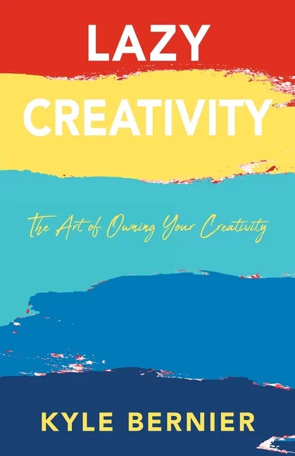 Lazy Creativity: The Art of Owning Your Creativity - Paperback