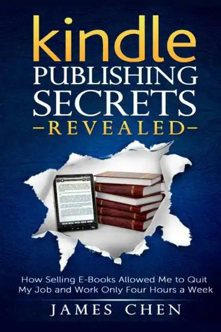 Kindle Publishing Secrets Revealed: How Selling E-Books Allowed Me to Quit My Job and Work Only Four Hours a Week - Paperback