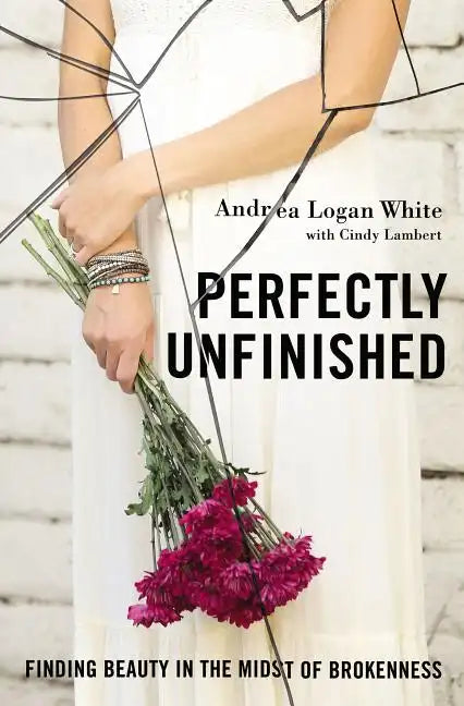 Perfectly Unfinished: Finding Beauty in the Midst of Brokenness - Paperback