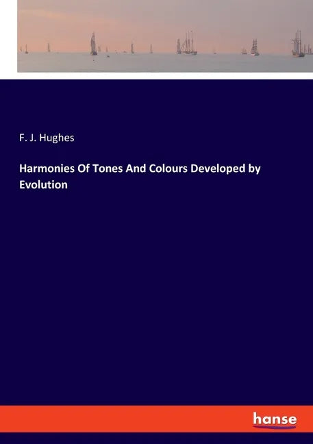 Harmonies Of Tones And Colours Developed by Evolution - Paperback
