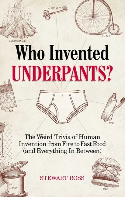 Who Invented Underpants?: The Weird Trivia of Human Invention, from Fire to Fast Food (and Everything in Between) - Paperback