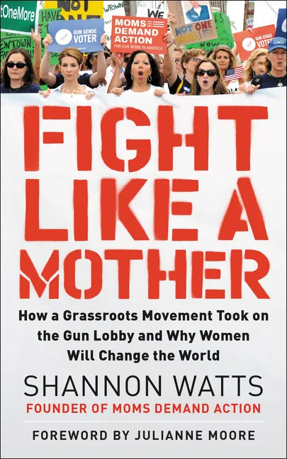 Fight Like a Mother: How a Grassroots Movement Took on the Gun Lobby and Why Women Will Change the World - Paperback
