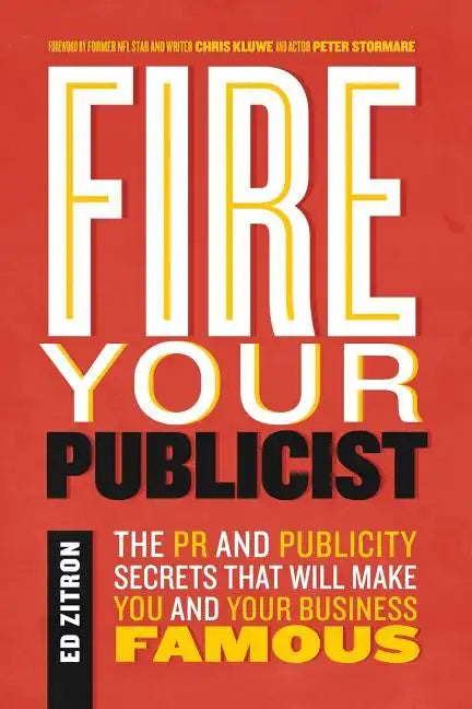 Fire Your Publicist: The PR and Publicity Secrets That Will Make You and Your Business Famous - Paperback
