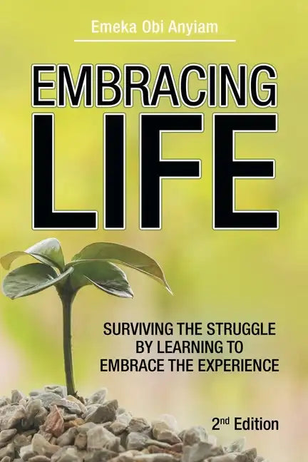 Embracing Life: Surviving the Struggle by Learning to Embrace the Experience - Paperback