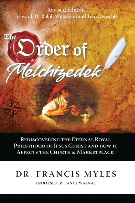 The Order of Melchizedek: Rediscovering the Eternal Royal Priesthood of Jesus Christ & How it impacts the Church and Marketplace - Paperback