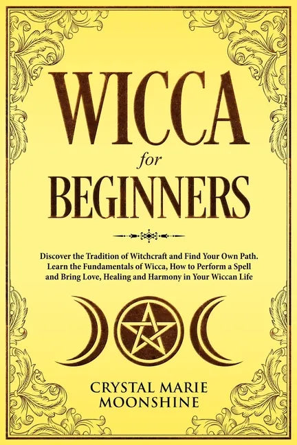 Wicca for Beginners: Discover the Tradition of Witchcraft and Find Your Own Path. Learn the Fundamentals of Wicca, How to Perform a Spell a - Paperback