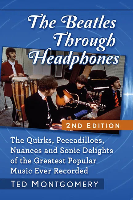 The Beatles Through Headphones: The Quirks, Peccadilloes, Nuances and Sonic Delights of the Greatest Popular Music Ever Recorded, 2D Ed. - Paperback