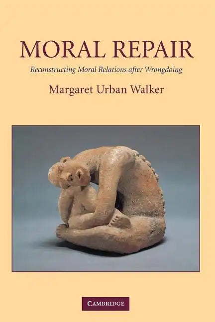 Moral Repair: Reconstructing Moral Relations After Wrongdoing - Paperback