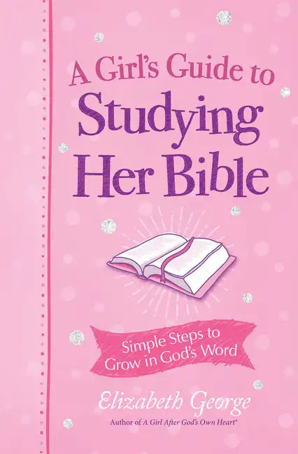 A Girl's Guide to Studying Her Bible: Simple Steps to Grow in God's Word - Paperback