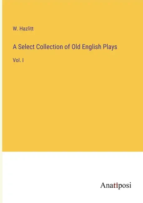 A Select Collection of Old English Plays: Vol. I - Paperback