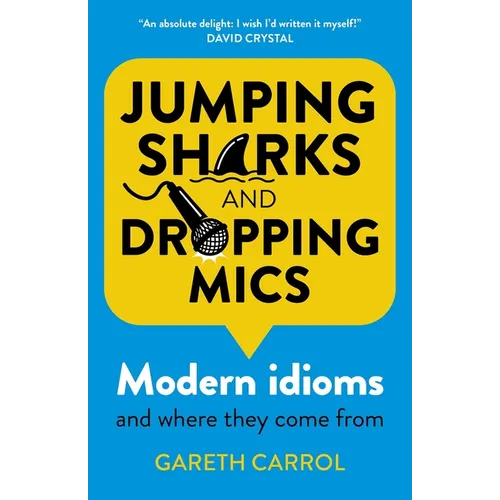 Jumping Sharks and Dropping Mics: Modern Idioms and Where They Come from - Paperback