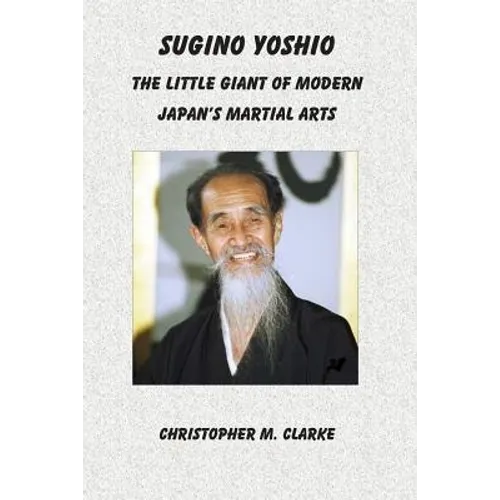 Sugino Yoshio: The Little Giant of Modern Japan's Martial Arts - Paperback