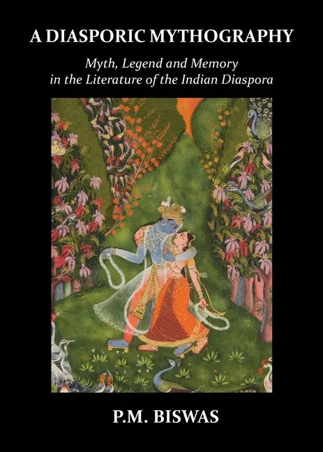 A Diasporic Mythography: Myth, Legend and Memory in the Literature of the Indian Diaspora - Paperback