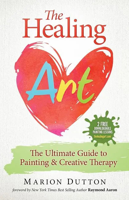 The Healing Art: The Ultimate Guide on Art & Creative Therapy - Paperback