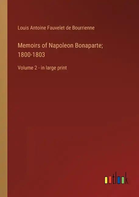 Memoirs of Napoleon Bonaparte; 1800-1803: Volume 2 - in large print - Paperback