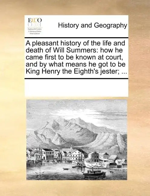A Pleasant History of the Life and Death of Will Summers: How He Came First to Be Known at Court, and by What Means He Got to Be King Henry the Eighth - Paperback