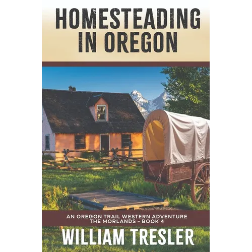Homesteading in Oregon: An Oregon Trail Western Adventure - The Morlands Book 4 - Paperback