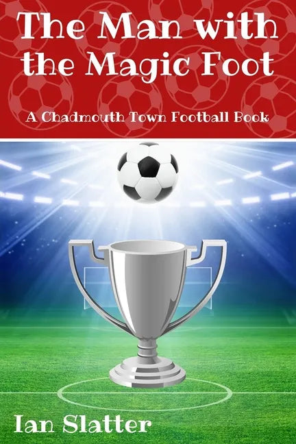 The Man with the Magic Foot: A time travel football story for 9-13 yr olds - Paperback