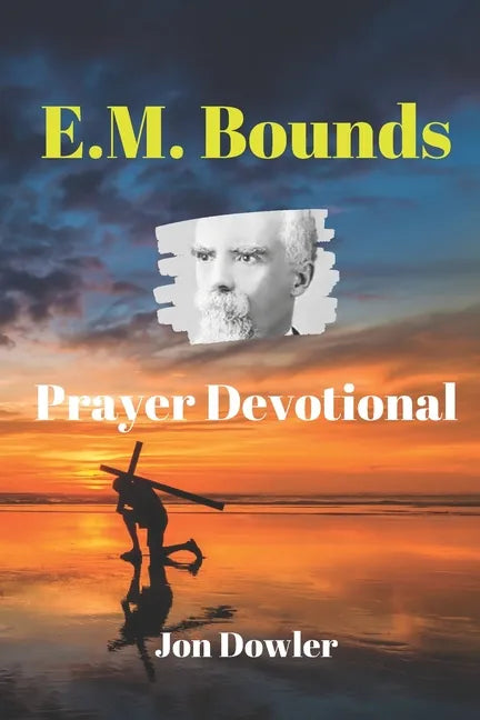 E. M. Bounds Prayer Devotional: By the Works of E. M. Bounds - Paperback