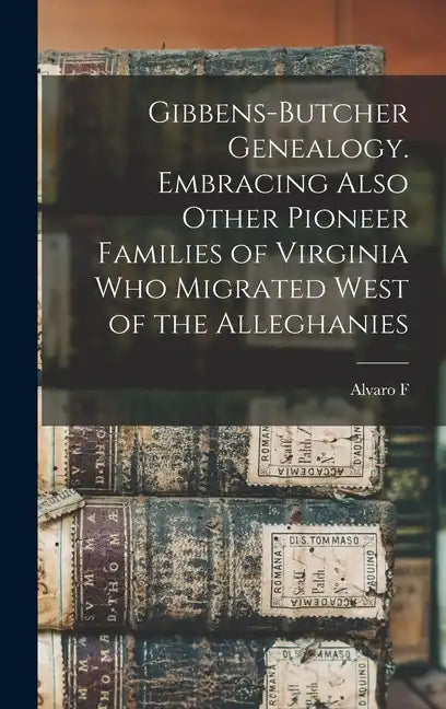 Gibbens-Butcher Genealogy. Embracing Also Other Pioneer Families of Virginia who Migrated West of the Alleghanies - Hardcover