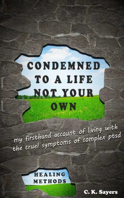 Condemned To A Life Not Your Own: my firsthand account of living with the cruel symptoms of Complex PTSD (includes healing methods) - Paperback