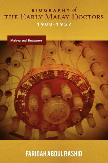 Biography of the Early Malay Doctors 1900-1957 Malaya and Singapore - Paperback