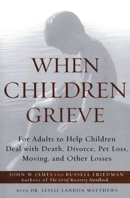 When Children Grieve: For Adults to Help Children Deal with Death, Divorce, Pet Loss, Moving, and Other Losses - Paperback