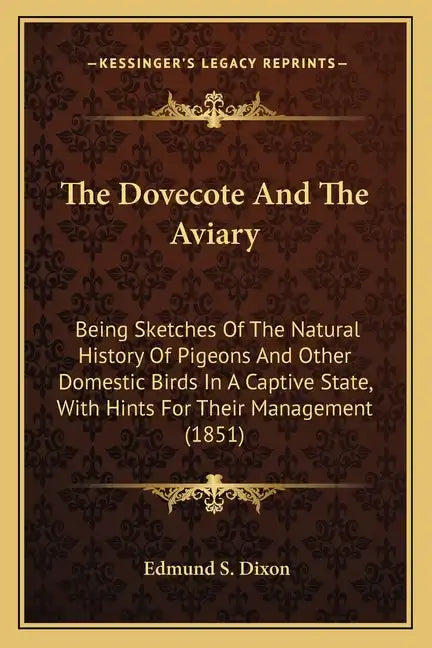 The Dovecote And The Aviary: Being Sketches Of The Natural History Of Pigeons And Other Domestic Birds In A Captive State, With Hints For Their Man - Paperback
