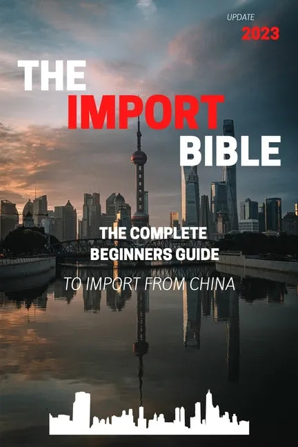 The Import Bible: The complete beginner's guide to successful importing from China - Paperback