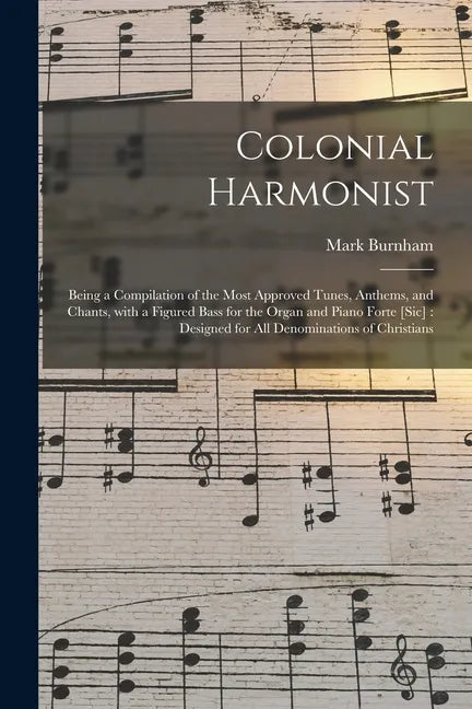Colonial Harmonist [microform]: Being a Compilation of the Most Approved Tunes, Anthems, and Chants, With a Figured Bass for the Organ and Piano Forte - Paperback
