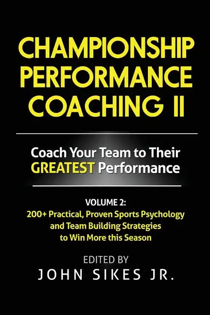 Volume 2 Championship Performance Coaching: 101 practical, Proven Sports Psychology and Team Building Strategies to Achieve Your Dream Season - Paperback