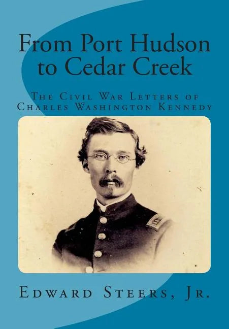 From Port Hudson to Cedar Creek: The Civil War Letters of Charles Washington Kennedy - Paperback