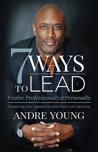 7 Ways to Lead: Evolve Professionally and Personally; Enhancing Your Leadership and Work / Life Harmony - Paperback