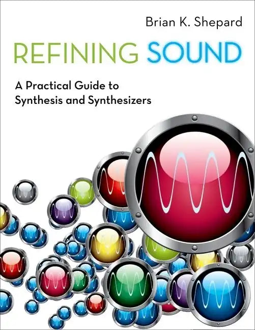 Refining Sound: A Practical Guide to Synthesis and Synthesizers - Paperback