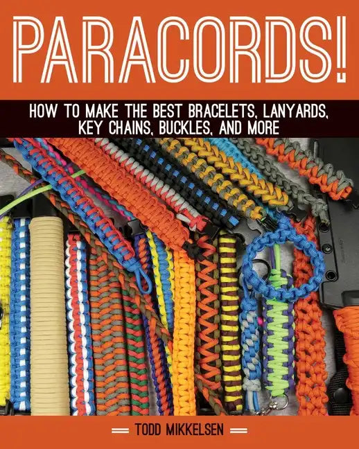 Paracord!: How to Make the Best Bracelets, Lanyards, Key Chains, Buckles, and More - Hardcover