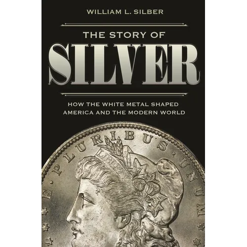 The Story of Silver: How the White Metal Shaped America and the Modern World - Paperback