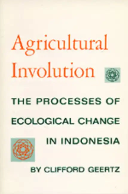 Agricultural Involution: The Processes of Ecological Change in Indonesia - Paperback