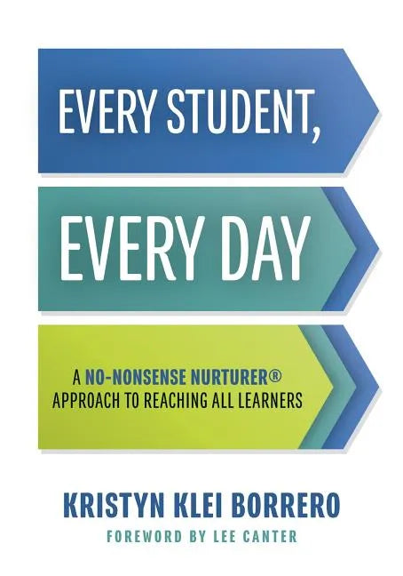 Every Student, Every Day: A No-Nonsense Nurturer(r) Approach to Reaching All Learners (No-Nonsense Behavior Management Strategies for the Classroom) - Paperback