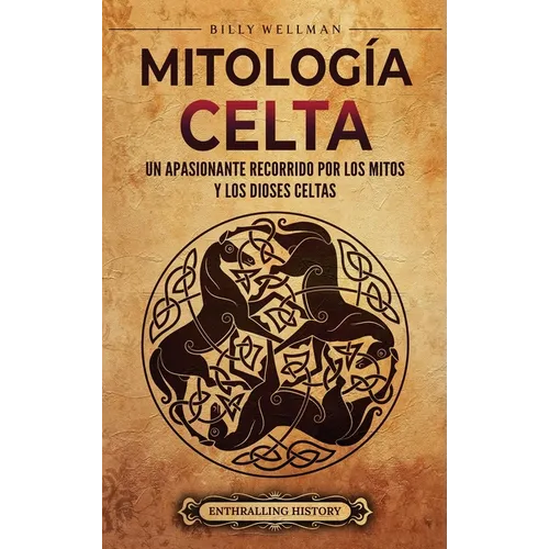 Mitología celta: Un apasionante recorrido por los mitos y los dioses celtas - Hardcover
