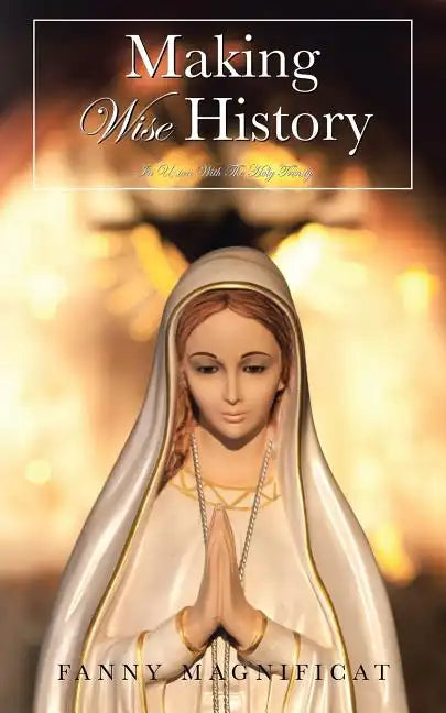 MAKING Wise History: In Union With The Holy Trinity - Paperback