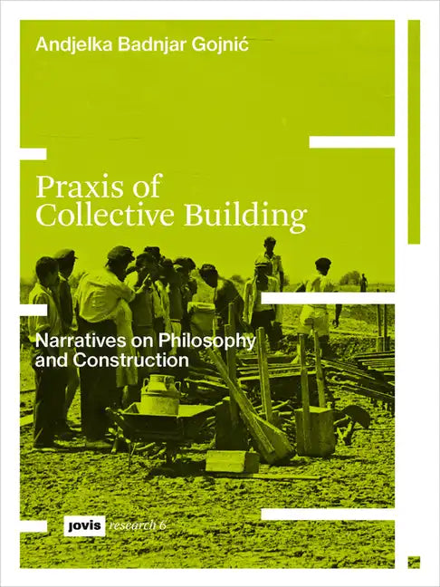PRAXIS of Collective Building: Narratives of Philosophy and Construction - Paperback