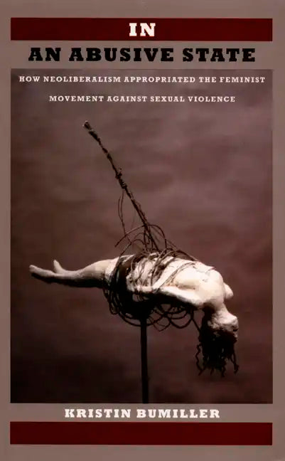 In an Abusive State: How Neoliberalism Appropriated the Feminist Movement against Sexual Violence - Paperback