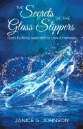 The Secrets of the Glass Slippers: God's Fulfilling Approach to Love & Marriage - Paperback