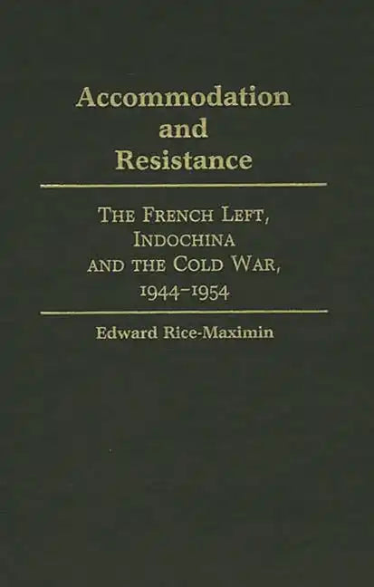 Accommodation and Resistance: The French Left, Indochina and the Cold War, 1944-1954 - Hardcover