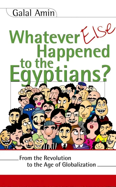 Whatever Else Happened to the Egyptians?: From the Revolution to the Age of Globalization - Paperback