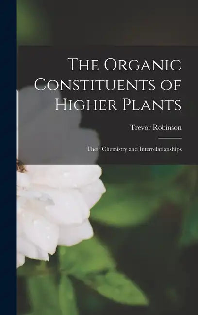 The Organic Constituents of Higher Plants: Their Chemistry and Interrelationships - Hardcover