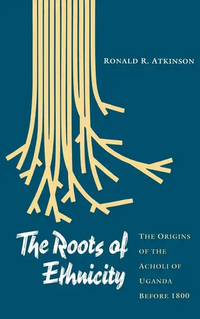 The Roots of Ethnicity: The Origins of the Acholi of Uganda Before 18 - Hardcover