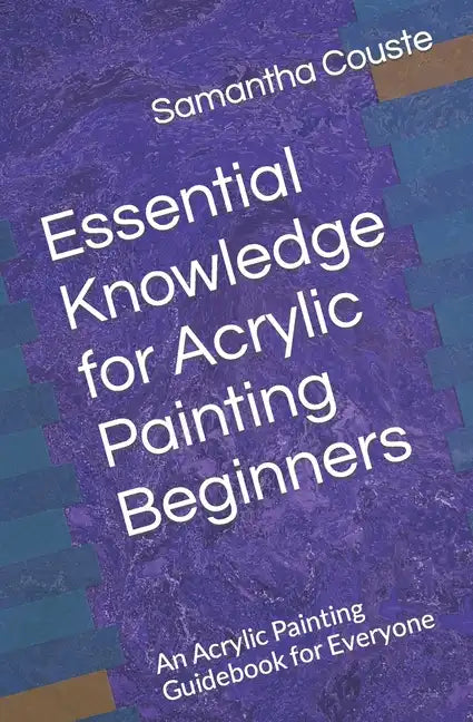 Essential Knowledge for Acrylic Painting Beginners: An Acrylic Painting Guidebook for Everyone - Paperback