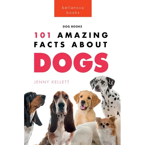 Dogs: 101 Amazing Facts About Dogs: Learn More About Man's Best Friend - Paperback