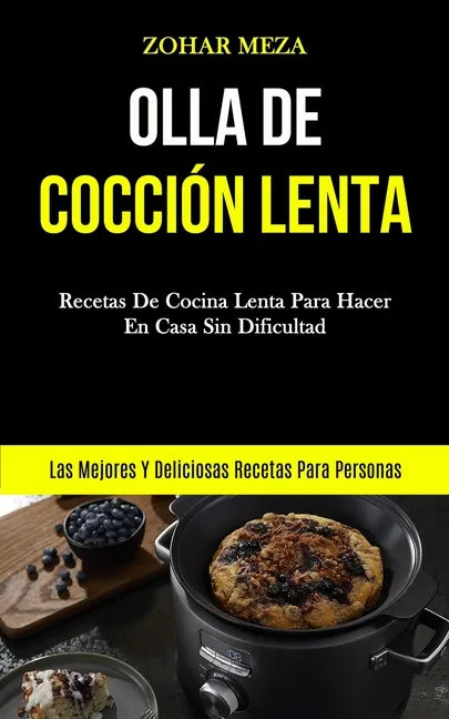Olla De Cocción Lenta: Recetas de cocina lenta para hacer en casa sin dificultad (Las mejores y deliciosas recetas para personas) - Paperback